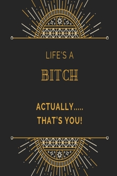 Life's a bitch, actually....... that's you! Notebook: Black art deco pattern rude funny slogan lined paperback jotter