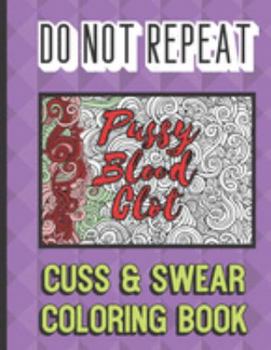 Paperback Pussy Blood Clot: Do Not Repeat Cuss And Swear Coloring Book: Grown Up Adult Swear Color Book. Perfect for Fun, Humor, Gag and Work Gift Book