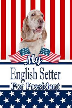 My English Setter For President: 2020 Election Isometric DOT Paper Notebook 120 pages 6"x9"
