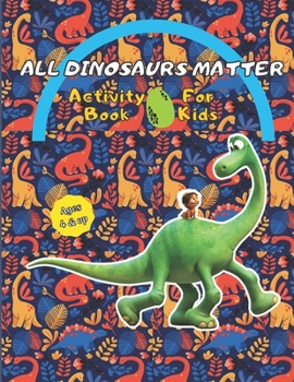 Paperback All Dinosaurs Matter: Dinosaurs Activity Books For Kids 4 & up, Coloring Fun and Awesome Dinosaurs Activity Book