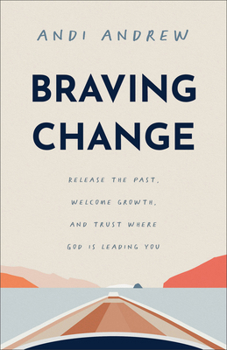 Paperback Braving Change: Release the Past, Welcome Growth, and Trust Where God Is Leading You Book