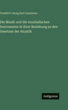 Die Musik und die musikalischen Instrumente in ihrer Beziehung zu den Gesetzen der Akustik (German Edition)