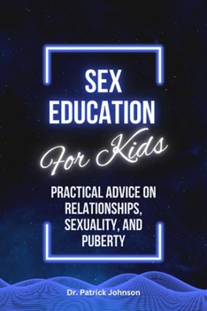 Paperback Sex Education For Kids: Practical Advice on Relationships, Sexuality, and Puberty Book