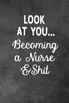 Paperback Look At You Becoming A Nurse And Shit: Blank Lined Notebook Snarky Sarcastic Gag Gift For Nurses Book