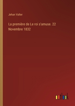 Paperback La première de Le roi s'amuse. 22 Novembre 1832 [French] Book