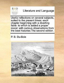 Paperback Useful reflections on several subjects, suited to the present times: each chapter beginning with a diverting fable: to which is added a proper moral: Book