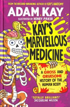 Hardcover Kay's Marvellous Medicine: A Gross and Gruesome History of the Human Body Book