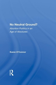 Hardcover No Neutral Ground?: Abortion Politics In An Age Of Absolutes (Dilemmas in American Politics) Book