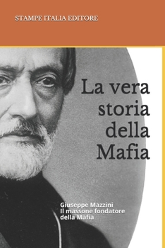 Paperback La vera storia della Mafia: Giuseppe Mazzini Il massone fondatore della Mafia [Italian] Book