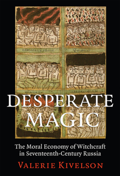 Paperback Desperate Magic: The Moral Economy of Witchcraft in Seventeenth-Century Russia Book