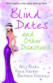 Paperback Blind Dates and Other Disasters. Ally Blake, Fiona Harper and Barbara Hannay Book