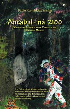 Paperback Ahkabal-N 2100: Myths and Legends from Petalcingco, Chiapas, Mexico Book