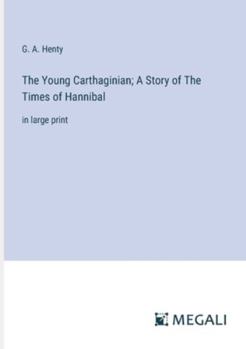 Paperback The Young Carthaginian; A Story of The Times of Hannibal: in large print Book