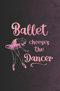 Ballet Chooses The Dancer: 2 Year Undated Weekly Planner For Ballet Dancers And Dance Teachers