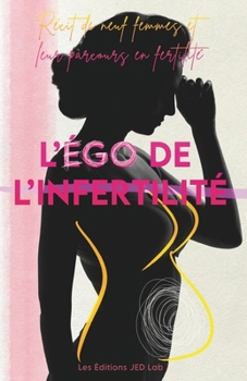 L'égo de l'infertilité: Récit de 9 femmes et leur parcours en fertilité (French Edition)