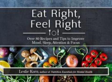 Spiral-bound Eat Right, Feel Right: Over 80 Recipes and Tips to Improve Mood, Sleep, Attention & Focus Book