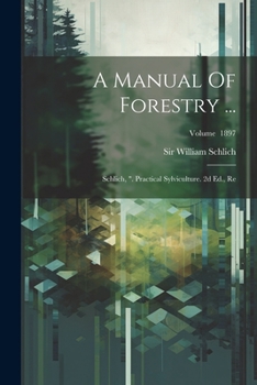 Paperback A Manual Of Forestry ...: Schlich, ". Practical Sylviculture. 2d Ed., Re; Volume 1897 Book