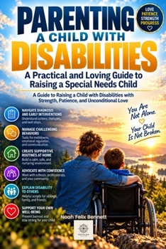 Parenting a Child with Disabilities: A Practical and Loving Guide to Raising a Special Needs Child: A Guide to Raising a Child with Disabilities with ... Comprehensive Guides for Every Generation)