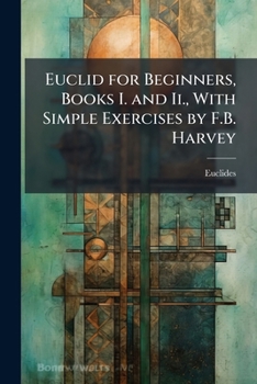 Paperback Euclid for Beginners, Books I. and Ii., With Simple Exercises by F.B. Harvey Book