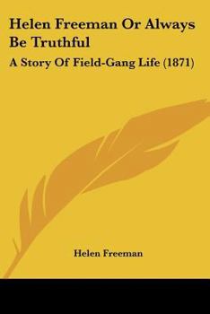 Helen Freeman Or Always Be Truthful: A Story Of Field-Gang Life
