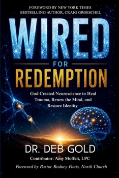 Wired for Redemption: God Created Neuroscience to Heal Trauma, Renew the Mind, and Restore Identity
