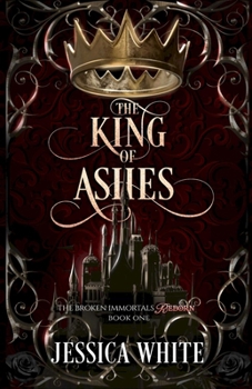 The King of Ashes: The Broken Immortals Reborn Book One