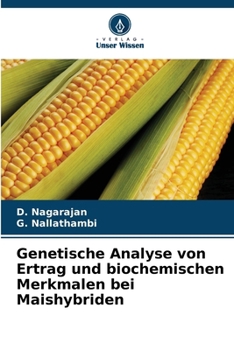 Genetische Analyse von Ertrag und biochemischen Merkmalen bei Maishybriden (German Edition)