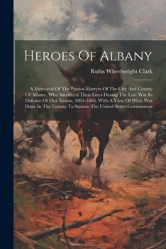 Paperback Heroes Of Albany: A Memorial Of The Patriot-martyrs Of The City And County Of Albany, Who Sacrificed Their Lives During The Late War In Book