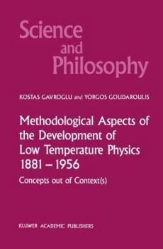 Methodological Aspects of the Development of Low Temperature Physics 1881-1956: Concepts Out of Context(s) (Science and Philosophy)