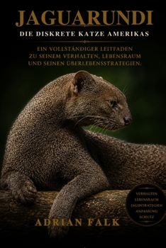 Jaguarundi: Die diskrete Katze Amerikas: Ein vollständiger Leitfaden zu seinem Verhalten, Lebensraum und seinen Überlebensstrategien. (German Edition)