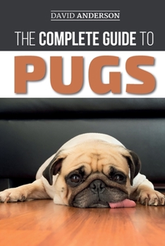 Paperback The Complete Guide to Pugs: Finding, Training, Teaching, Grooming, Feeding, and Loving your new Pug Puppy Book