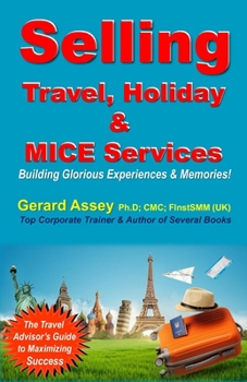 Paperback Selling Travel, Holiday & MICE Services: Building Glorious Experiences and Memories! Book