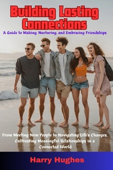 Paperback Building Lasting Connections: A Guide to Making, Nurturing, and Embracing Friendships Book