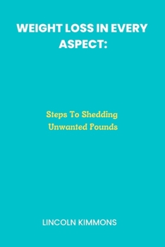 Paperback Weight Loss In Every Aspect: Steps To Shedding Unwanted Pounds Book