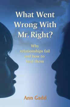 Paperback What Went Wrong with Mr. Right: Why Relationships Fail and How to Heal Them Book