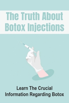 Paperback The Truth About Botox Injections: Learn The Crucial Information Regarding Botox: The Science Behind Botox Book