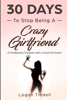 Paperback 30 Days to Stop Being a Crazy Girlfriend: A Mindfulness Program with a Touch of Humor Book