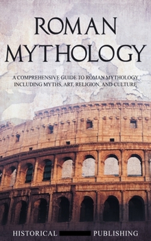 Hardcover Roman Mythology: A Comprehensive Guide to Roman Mythology Including Myths, Art, Religion, and Culture Book