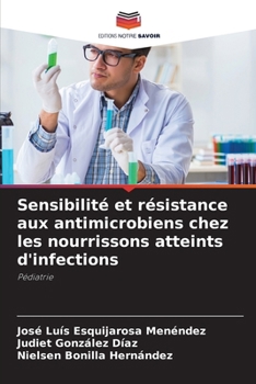 Sensibilité et résistance aux antimicrobiens chez les nourrissons atteints d'infections (French Edition)