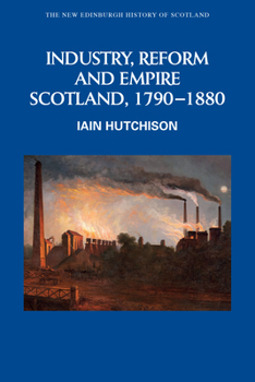 Hardcover Industry, Reform and Empire: Scotland, 1790-1880 Book