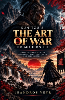 The Art of War for Modern Life: Master Strategy, Discipline, Human Nature, and the Psychology of Winning Without Fighting