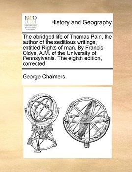 Paperback The Abridged Life of Thomas Pain, the Author of the Seditious Writings, Entitled Rights of Man. by Francis Oldys, A.M. of the University of Pennsylvan Book