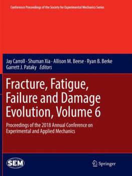 Paperback Fracture, Fatigue, Failure and Damage Evolution, Volume 6: Proceedings of the 2018 Annual Conference on Experimental and Applied Mechanics Book