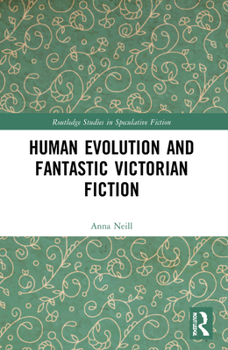 Human Evolution and Fantastic Victorian Fiction - Book  of the Routledge Studies in Speculative Fiction