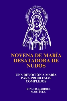 Novena de María Desatadora de Nudos: Una devoción a María para problemas complejos (Spanish Edition)