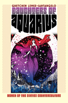 Daughters of Aquarius: Women of the Sixties Counterculture - Book  of the CultureAmerica