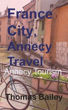 Paperback France City, Annecy Travel: Annecy Tourism Book