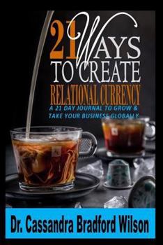 Paperback 21 Ways to Create Relational Currency: A 21 Day Journal to Grow and Build your Business Globally Book