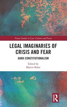 Legal Imaginaries of Crisis and Fear: Dark Constitutionalism (Nomos Studies in Law, Culture and Power)