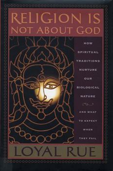 Paperback Religion Is Not about God: How Spiritual Traditions Nurture Our Biological Nature and What to Expect When They Fail Book
